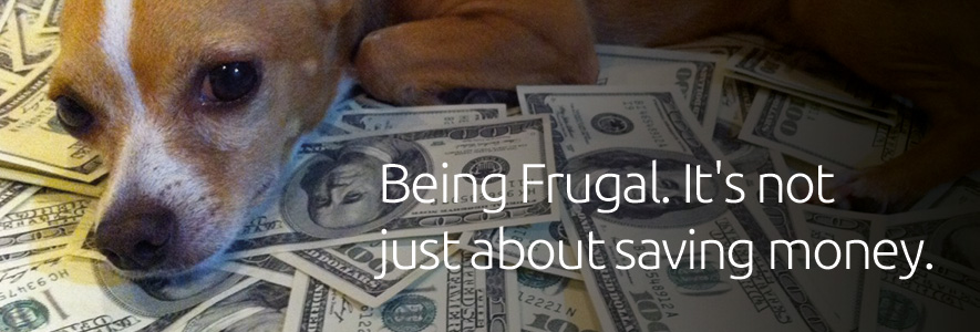 Being Frugal. It's not just about saving money.