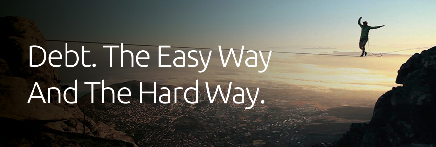 Debt. The Easy Way And The Hard Way –  Why We Always Choose The Hard Way